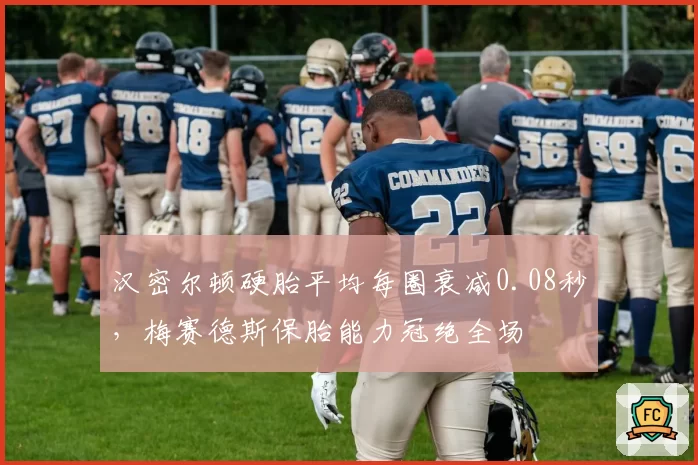 汉密尔顿硬胎平均每圈衰减0.08秒，梅赛德斯保胎能力冠绝全场