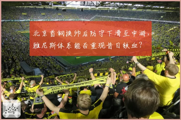 北京首钢换帅后防守下滑至中游，雅尼斯体系能否重现昔日铁血？