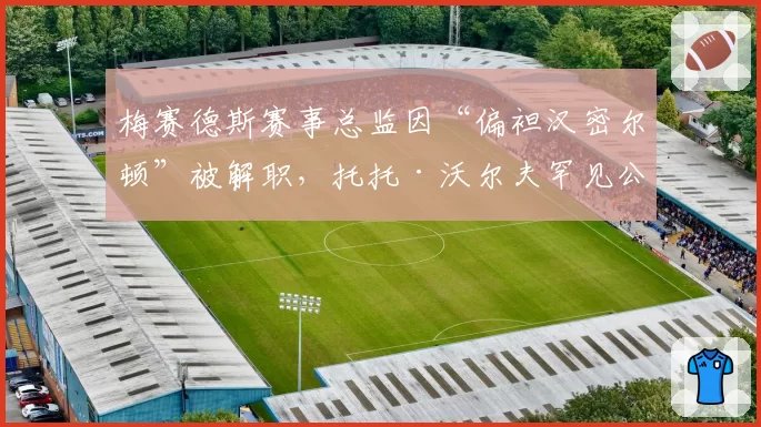 梅赛德斯赛事总监因“偏袒汉密尔顿”被解职，托托·沃尔夫罕见公开道歉
