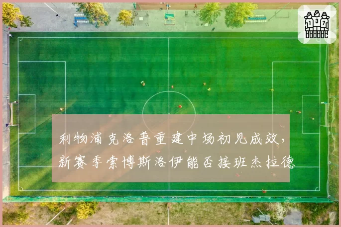 利物浦克洛普重建中场初见成效,新赛季索博斯洛伊能否接班杰拉德领袖角色